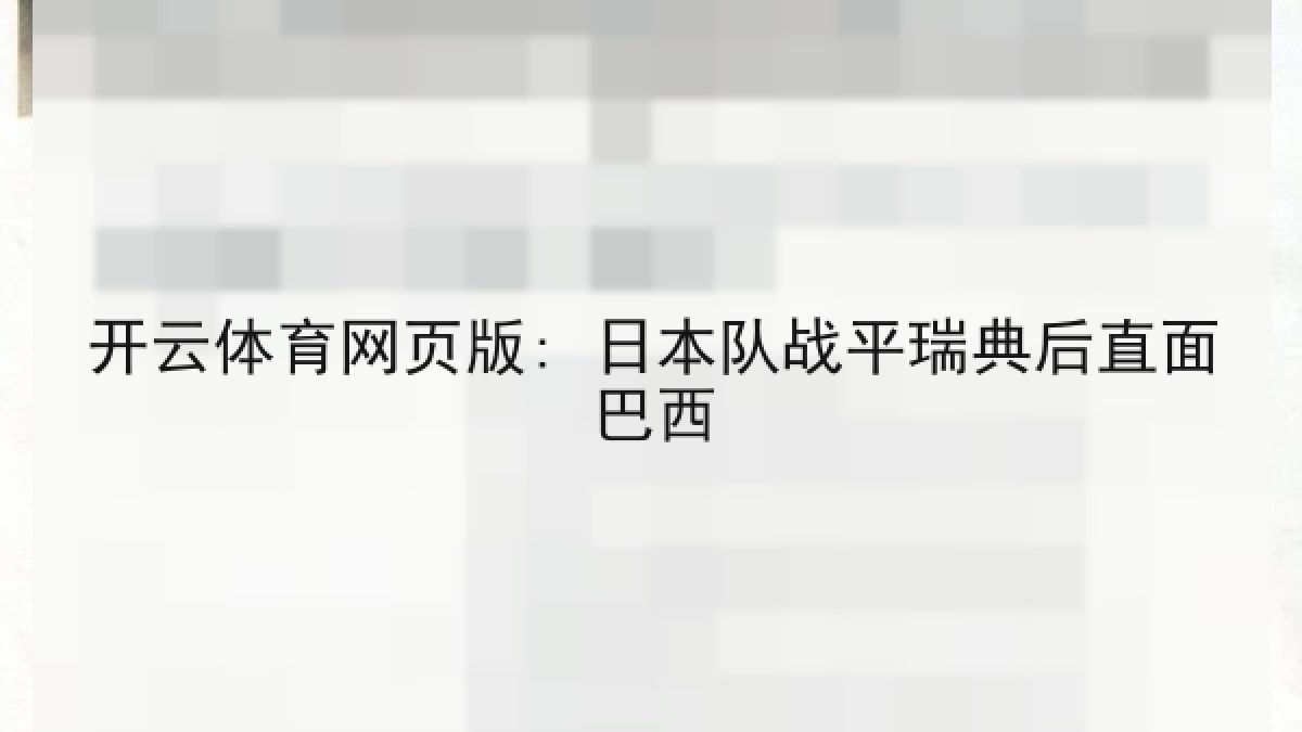 开云体育网页版: 日本队战平瑞典后直面巴西 开云体育网页版: 日本队战平瑞典后直面巴西